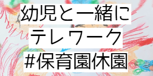 保育園休園時幼児と一緒のテレワーク