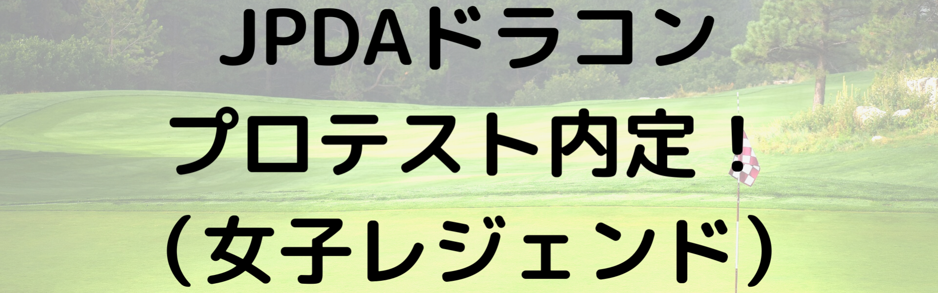 JPDAドラコンプロテスト内定－女子レジェンド