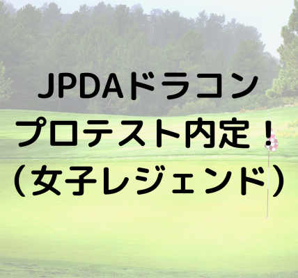 JPDAドラコンプロテスト内定－女子レジェンド